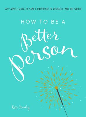 How to Be a Better Person: 400] Simple Ways to Make a Difference in Yourself--And the World