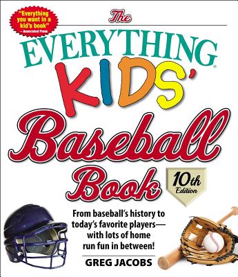 The Everything Kids' Baseball Book, 10th Edition: From baseball's history to today's favorite playerswith lots of home run fun in between! (10)