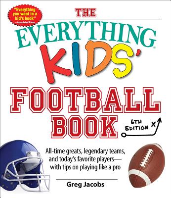 The Everything Kids' Football Book, 6th Edition: All-time Greats, Legendary Teams, and Today's Favorite Players--With Tips on Playing Like a Pro (6)