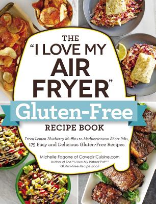Image for The 'I Love My Air Fryer' Gluten-Free Recipe Book: From Lemon Blueberry Muffins to Mediterranean Short Ribs, 175 Easy and Delicious Gluten-Free Recipes ('I Love My' Series)