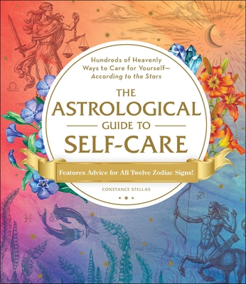 The Astrological Guide to Self-Care: Hundreds of Heavenly Ways to Care for YourselfAccording to the Stars