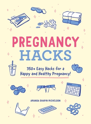 Pregnancy Hacks: 350+ Easy Hacks for a Happy and Healthy Pregnancy! (Life Hacks Series)