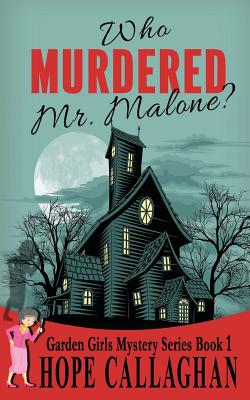 Who Murdered Mr. Malone (Garden Girls Cozy Mystery Series)