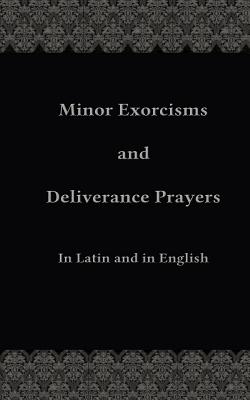 Minor Exorcisms and Deliverance Prayers: In Latin and English