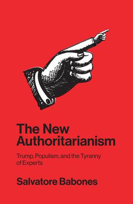Image for The New Authoritarianism: Trump, Populism, and the Tyranny of Experts The New Authoritarianism: Trump, Populism, and the Tyranny of Experts