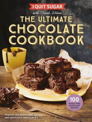I QUIT SUGAR The Ultimate Chocolate Cookbook [Hardcover] Sarah Wilson