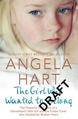 The Girl Who Just Wanted to Belong: The Powerful True Story of a Devastated Little Girl and the Foster Carer who Healed her Broken Heart (5) (Angela Hart)