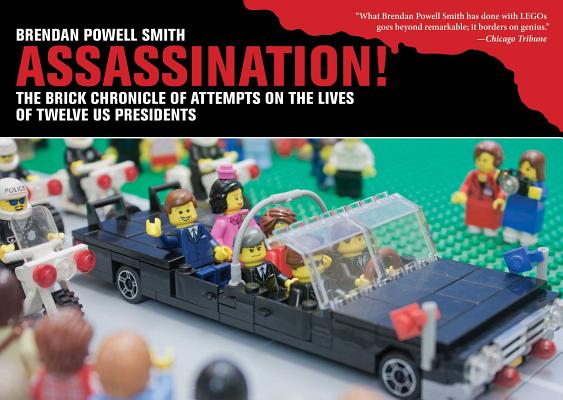 Assassination!: The Brick Chronicle Presents Attempts on the Lives of Twelve US Presidents using LEGOS