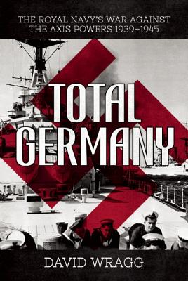 Total Germany: The Royal Navy's War against the Axis Powers 19391945