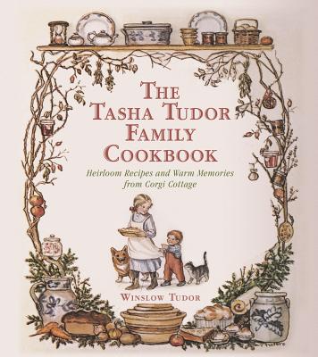 Tasha Tudor Family Cookbook: Heirloom Recipes and Warm Memories from Corgi Cottage