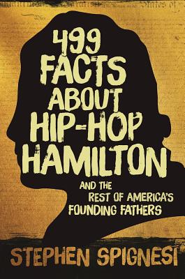 499 Facts about Hip-Hop Hamilton and the Rest of America's Founding Fathers: 499 Facts About Hop-Hop Hamilton and America's First Leaders