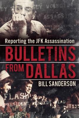 Bulletins from Dallas: Reporting the JFK Assassination