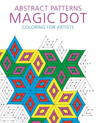 Image for Abstract Patterns: Magic Dot Coloring for Artists (Magic Dot Adult Coloring Series) Abstract Patterns: Magic Dot Coloring for Artists (Magic Dot Adult Coloring Series)