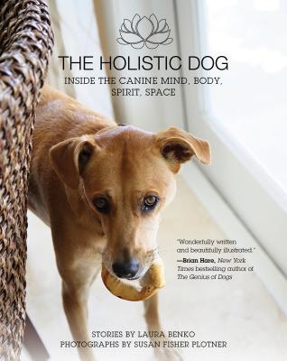 Image for The Holistic Dog: Inside the Canine Mind, Body, Spirit, Space The Holistic Dog: Inside the Canine Mind, Body, Spirit, Space
