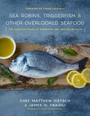 Image for Sea Robins, Triggerfish & Other Overlooked Seafood: The Complete Guide to Preparing and Serving Bycatch