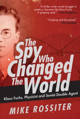 The Spy Who Changed the World: Klaus Fuchs, Physicist and Soviet Double Agent Image for The Spy Who Changed the World: Klaus Fuchs, Physicist and Soviet Double Agent
