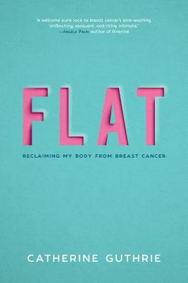 Flat: Reclaiming My Body from Breast Cancer