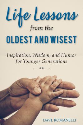 Life Lessons from the Oldest & Wisest: Inspiration, Wisdom, and Humor for All Generations