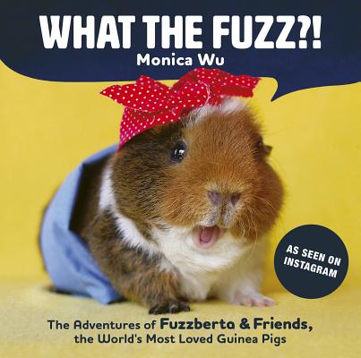 What the Fuzz!: The Adventures of Fuzzberta and Friends, the World's Cutest Guinea Pigs