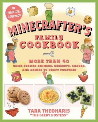 The Minecrafter's Cookbook: More Than 40 Game-Themed Dinners, Desserts, Snacks, and Drinks to Craft Together