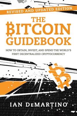 Bitcoin Guidebook: How to Obtain, Invest, and Spend the World's First Decentralized Cryptocurrency (Edition, Second)