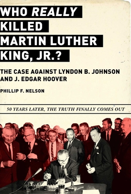 Who REALLY Killed Martin Luther King Jr.: The Case Against Lyndon B. Johnson and J. Edgar Hoover [Paperback] Nelson, Phillip F. and Tatro, Edgar F.