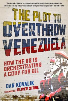 The Plot to Overthrow Venezuela: How the US Is Orchestrating a Coup for Oil [Paperback] Kovalik, Dan and Stone, Oliver