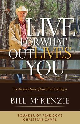 Live for What Outlives You: The Amazing Story of How Pine Cove Began
