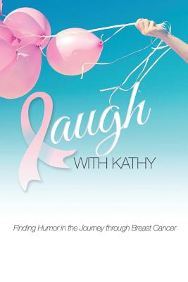 Image for Laugh With Kathy: Finding Humor in the Journey through Breast Cancer. Laugh With Kathy: Finding Humor in the Journey through Breast Cancer.