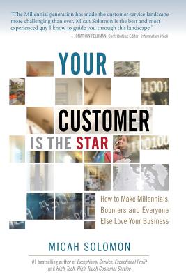 Your Customer Is The Star How To Make Millennials, Boomers and Everyone Else Love Your Business