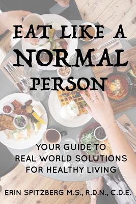 Image for Eat Like a Normal Person: Your Guide to Real World Solutions for Healthy Living Eat Like a Normal Person: Your Guide to Real World Solutions for Healthy Living
