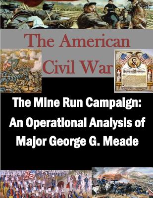 Mine Run Campaign: An Operational Analysis of Major George G. Meade . American Civil War.