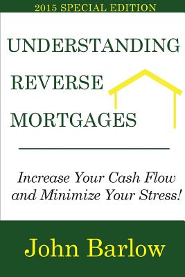 Understanding Reverse Mortgages: Increase Your Cash Flow and Minimize Your Stress!