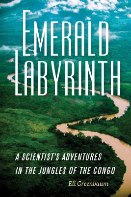 Emerald Labyrinth: A Scientist's Adventures in the Jungles of the Congo