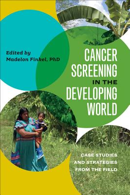 Cancer Screening in the Developing World: Case Studies and Strategies from the Field (Geisel Series in Global Health and Medicine)