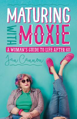 Maturing with Moxie: A Womans Guide to Life after 60