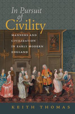 In Pursuit of Civility: Manners and Civilization in Early Modern England (The Menahem Stern Jerusalem Lectures)