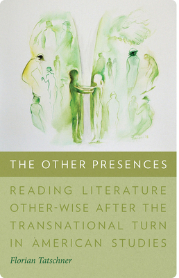 The Other Presences: Reading Literature Other-Wise after the Transnational Turn in American Studies (Re-mapping the Transnational)