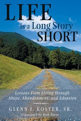 Life is a Long Story Short: Lessons From Living through Abuse, Abandonment, and Adoption