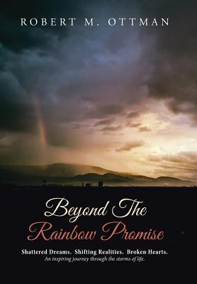 Beyond The Rainbow Promise: Shattered Dreams. Shifting Realities. Broken Hearts. An inspiring journey through the storms of life. Image for Beyond The Rainbow Promise: Shattered Dreams. Shifting Realities. Broken Hearts. An inspiring journey through the storms of life.