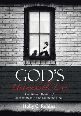 God’s Unbreakable Love: The Master Healer of Broken Hearts and Shattered Lives Image for God’s Unbreakable Love: The Master Healer of Broken Hearts and Shattered Lives
