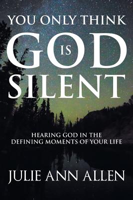 You Only Think God Is Silent