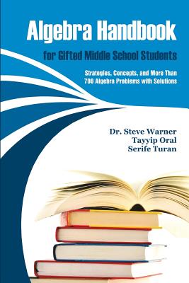 Algebra Handbook for Gifted Middle School Students: Strategies, Concepts, and More Than 700 Problems with Solutions
