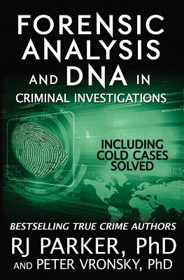 Forensic Analysis and DNA in Criminal Investigations: Including Cold Cases Solved