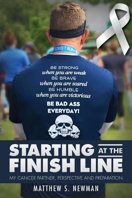 Image for Starting at the Finish Line: My Cancer Partner, Perspective and Preparation Starting at the Finish Line: My Cancer Partner, Perspective and Preparation