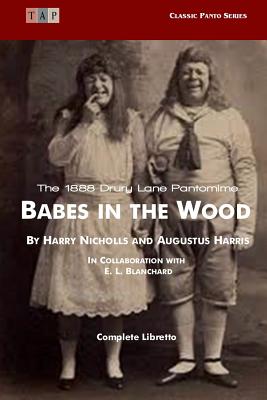 Babes in the Wood: The 1888 Drury Lane Pantomime - Complete Libretto [Classic Panto Series]