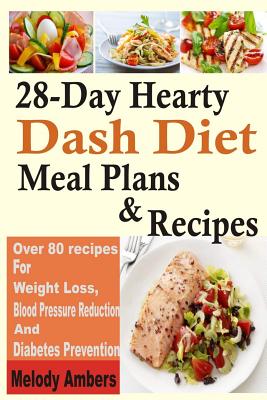 28-Day Hearty Dash Diet Meal Plans & Recipes: Over 80 recipes For Weight Loss, Blood Pressure Reduction And Diabetes Prevention