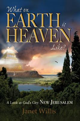 What on Earth is Heaven Like A Look At God's City: New Jerusalem