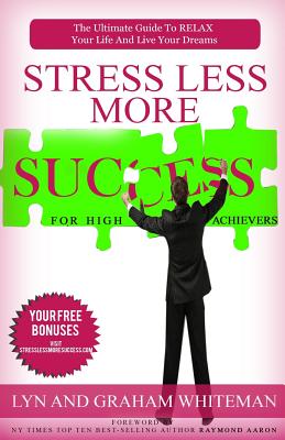 Stress Less More Success For High Achievers: The Ultimate Guide To ...