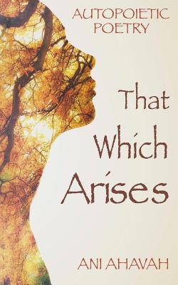 That Which Arises: Autopoietic Poetry of Ani Ahavah
